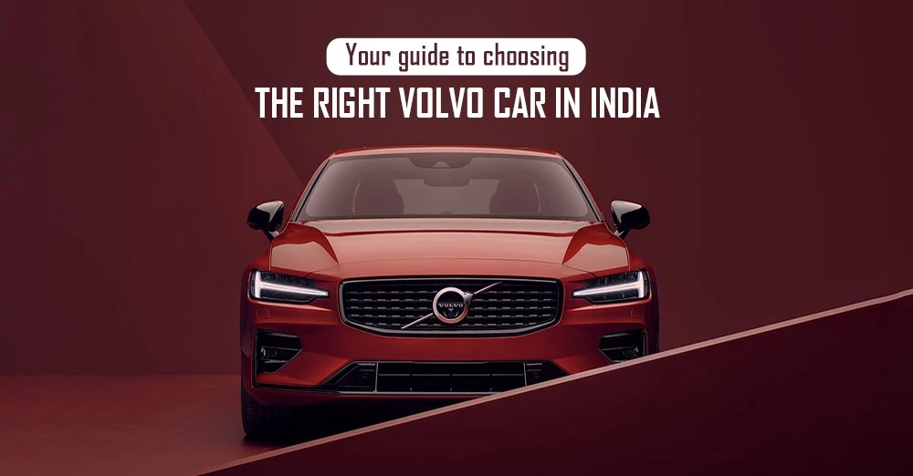  Your Guide to Choosing the Right Volvo Cars in India