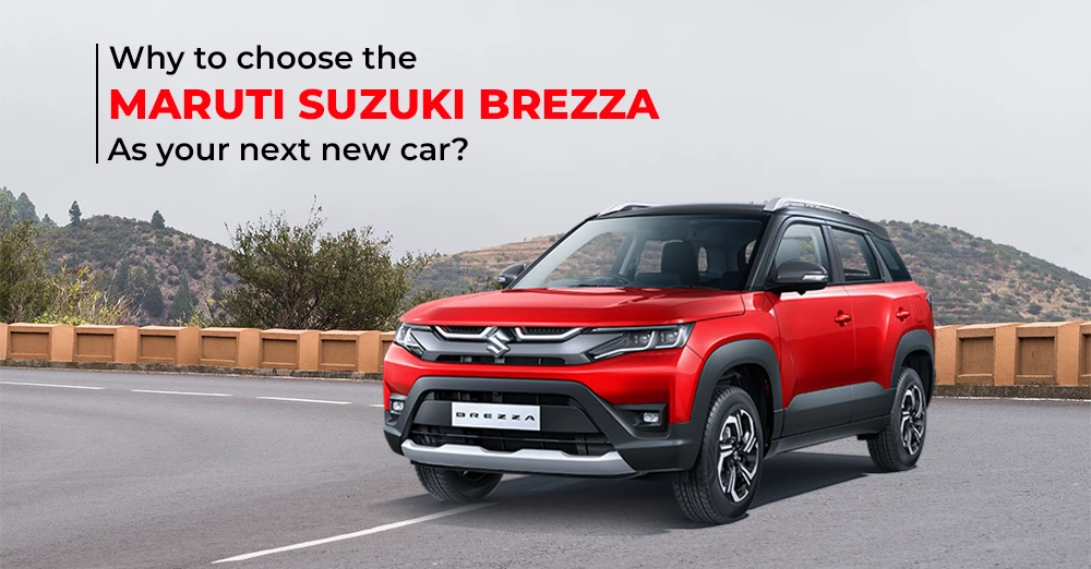  Why to Choose the Maruti Suzuki Brezza as Your Next New Car?