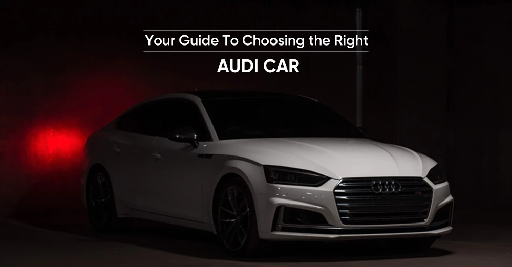 Your Guide To Choosing the Right Audi Car