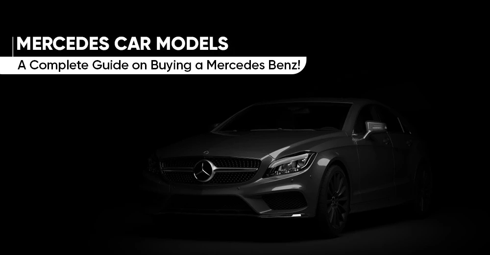 Mercedes Car Models: A Complete Guide on Buying a Mercedes Benz!
