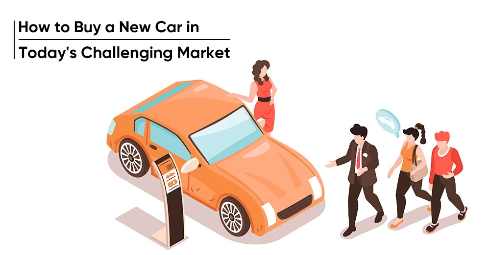 How to Buy a New Car in Today's Challenging Market