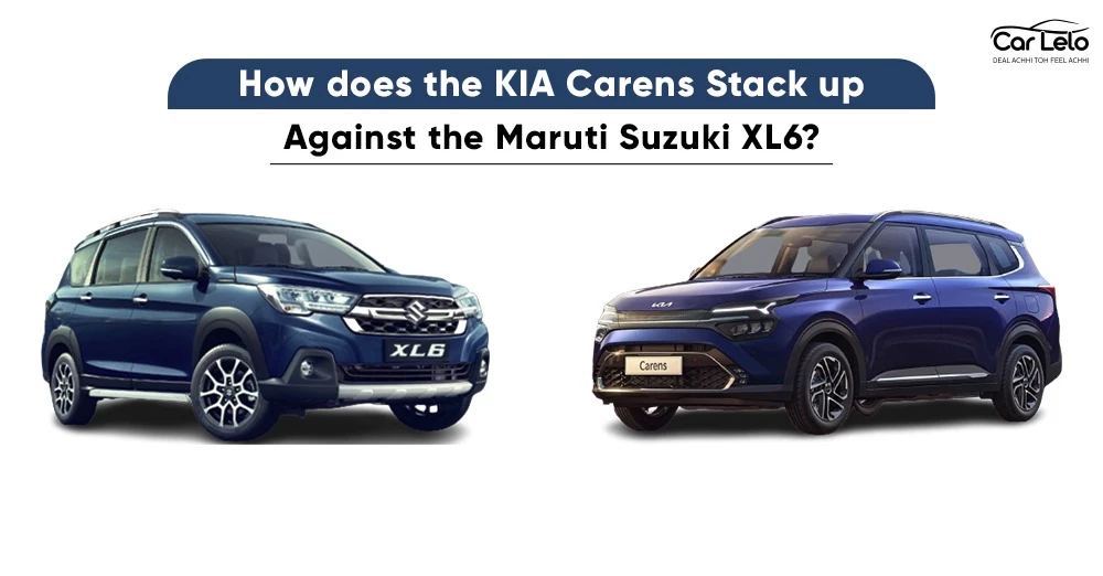 How does the KIA Carens Stack up Against the Maruti Suzuki XL6?