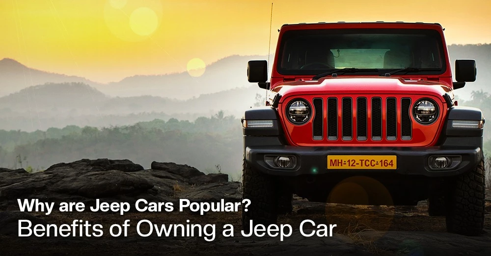 Why are Jeep Cars Popular? Benefits of Owning a Jeep Car
