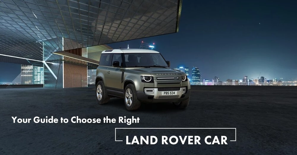 Your Guide to Choose the Right Land Rover Car