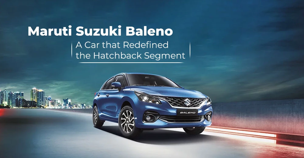 Maruti Suzuki Baleno: A Car that Redefined the Hatchback Segment
