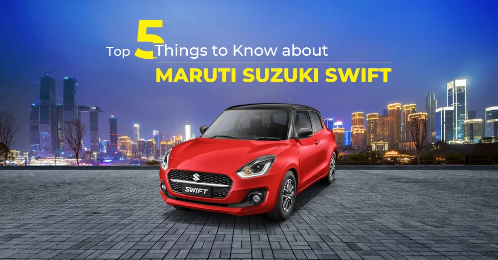 Top 5 Things to Know about Maruti Suzuki Swift