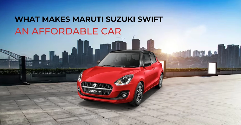 What Makes Maruti Suzuki Swift an Affordable Car